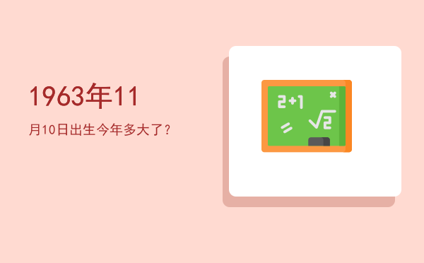 1963年11月10日出生今年多大了?