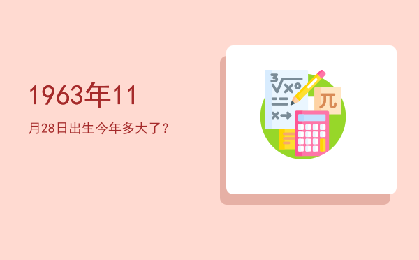 1963年11月28日出生今年多大了?