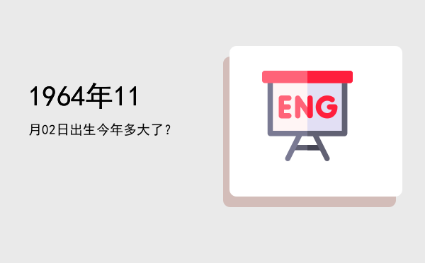 1964年11月02日出生今年多大了?