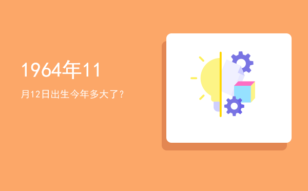 1964年11月12日出生今年多大了?