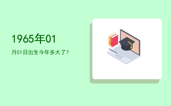 1965年01月01日出生今年多大了?