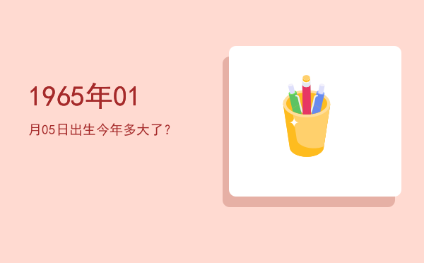 1965年01月05日出生今年多大了?