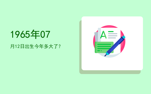 1965年07月12日出生今年多大了?