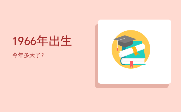 1966年出生今年多大了?