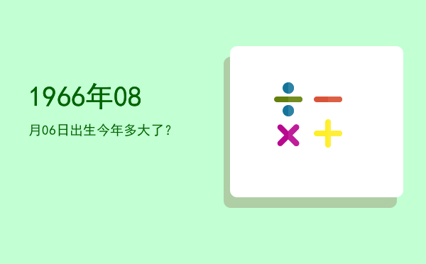 1966年08月06日出生今年多大了?