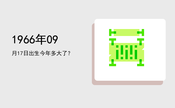 1966年09月17日出生今年多大了?
