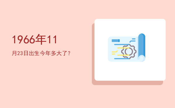 1966年11月23日出生今年多大了?