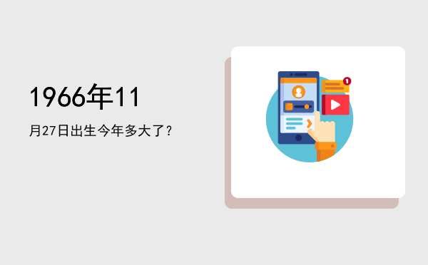 1966年11月27日出生今年多大了?