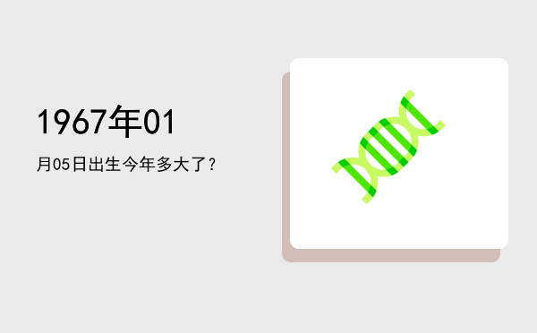 1967年01月05日出生今年多大了?
