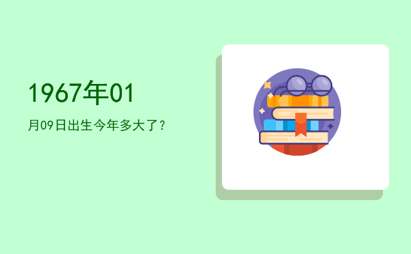 1967年01月09日出生今年多大了?