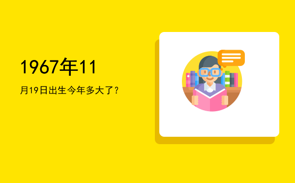 1967年11月19日出生今年多大了?