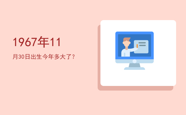 1967年11月30日出生今年多大了?