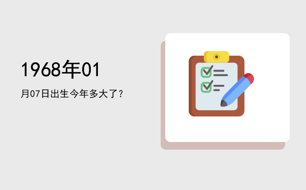 1968年01月07日出生今年多大了?