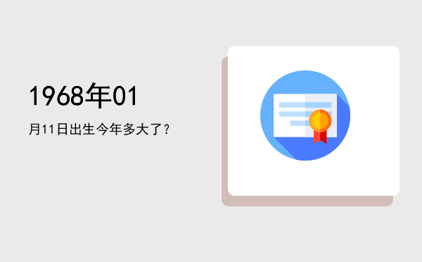 1968年01月11日出生今年多大了?