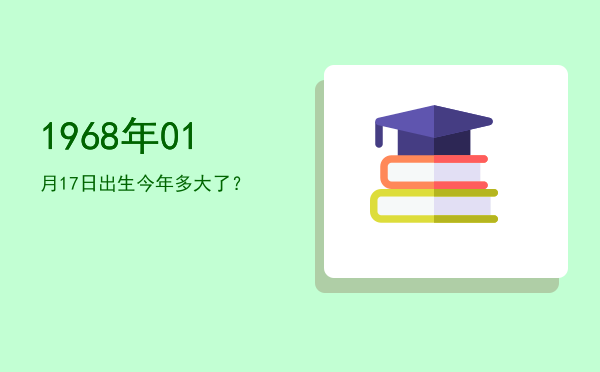 1968年01月17日出生今年多大了?