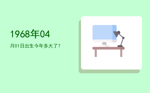 1968年04月01日出生今年多大了?