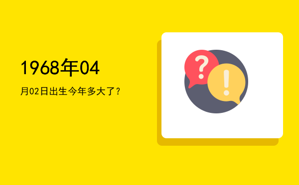 1968年04月02日出生今年多大了?