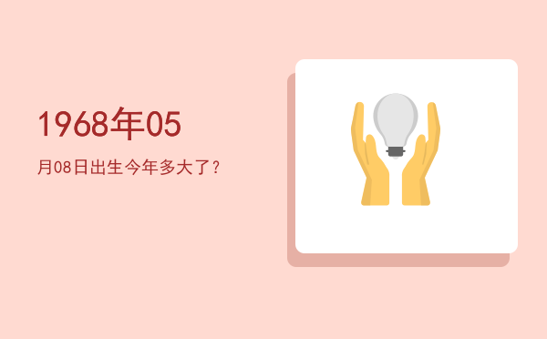 1968年05月08日出生今年多大了?