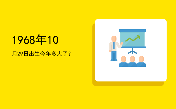 1968年10月29日出生今年多大了?