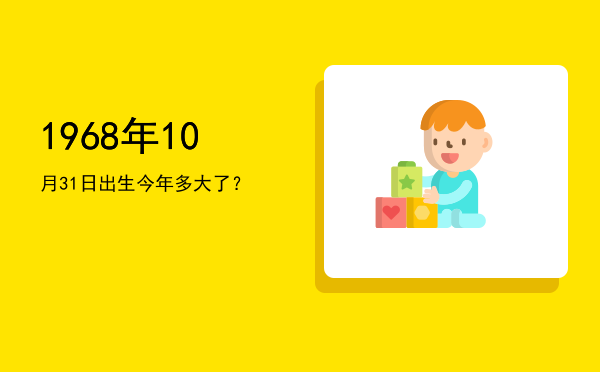 1968年10月31日出生今年多大了?