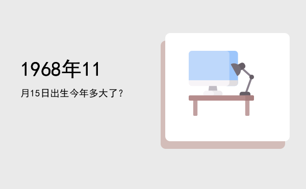 1968年11月15日出生今年多大了?