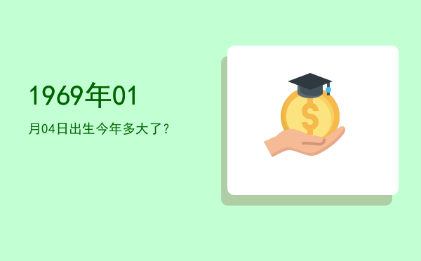 1969年01月04日出生今年多大了?
