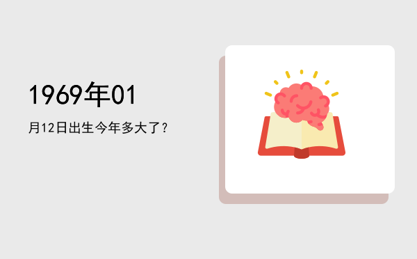 1969年01月12日出生今年多大了?
