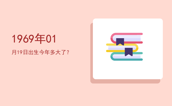1969年01月19日出生今年多大了?