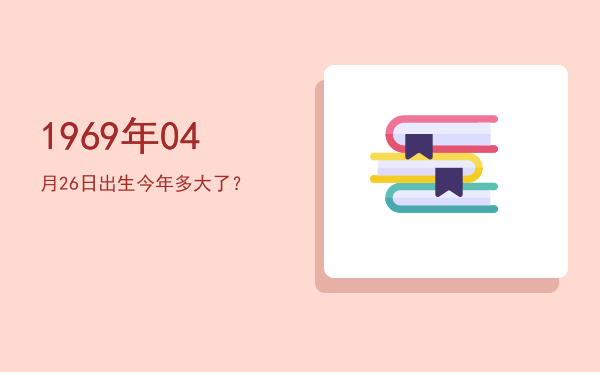 1969年04月26日出生今年多大了?
