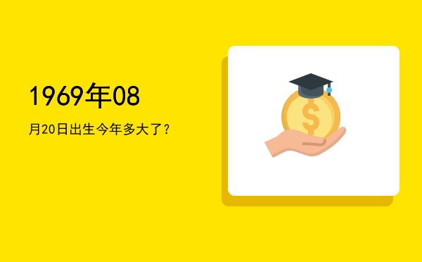 1969年08月20日出生今年多大了?