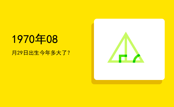 1970年08月29日出生今年多大了?