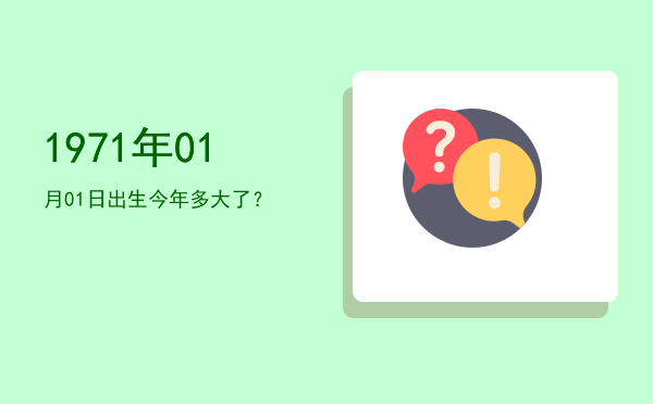 1971年01月01日出生今年多大了?