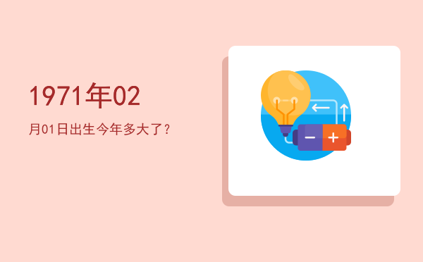 1971年02月01日出生今年多大了?