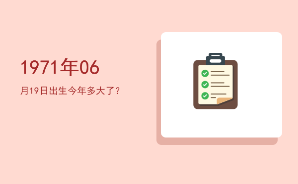 1971年06月19日出生今年多大了?