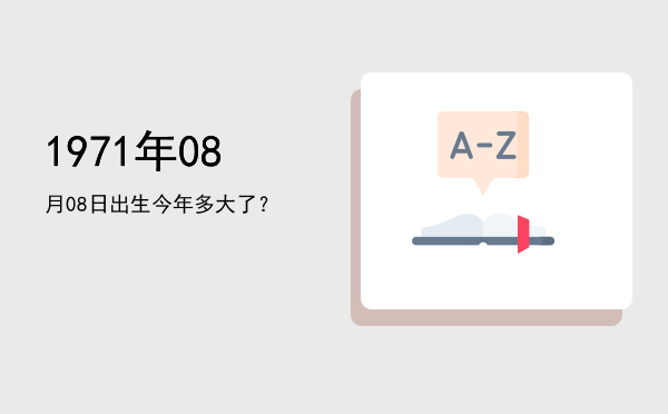 1971年08月08日出生今年多大了?
