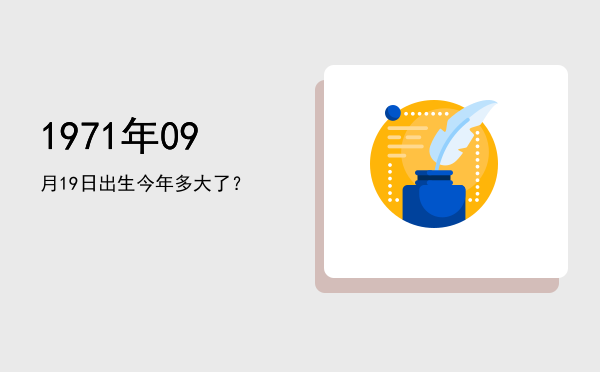 1971年09月19日出生今年多大了?