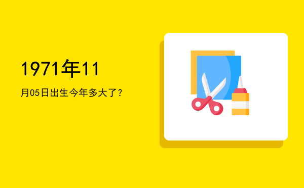 1971年11月05日出生今年多大了?