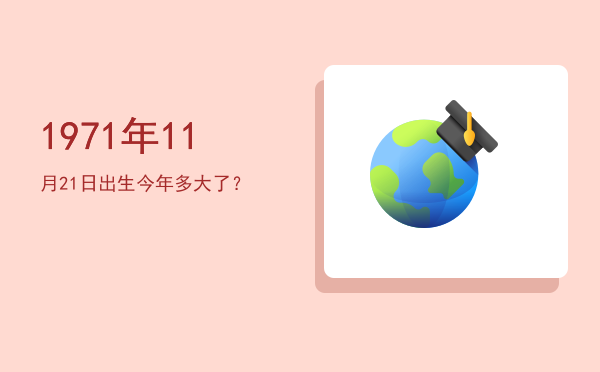 1971年11月21日出生今年多大了?