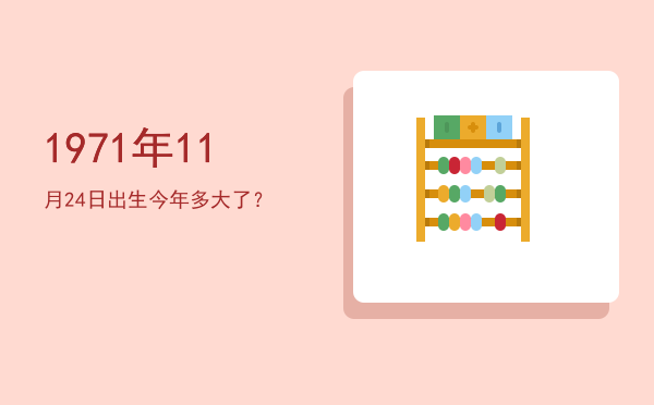 1971年11月24日出生今年多大了?