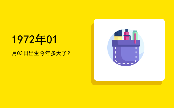 1972年01月03日出生今年多大了?