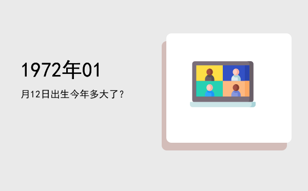 1972年01月12日出生今年多大了?