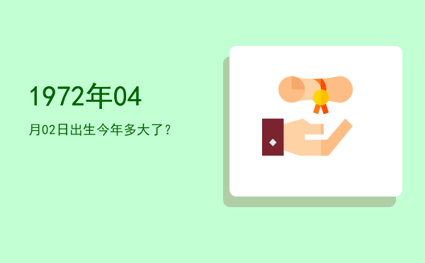 1972年04月02日出生今年多大了?