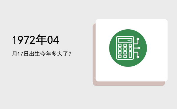 1972年04月17日出生今年多大了?
