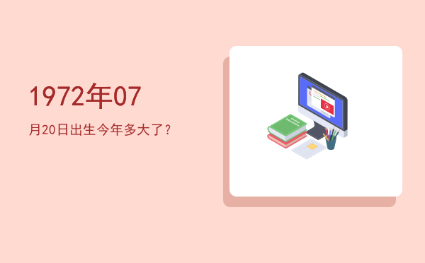 1972年07月20日出生今年多大了?