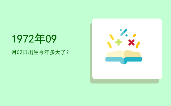 1972年09月02日出生今年多大了?