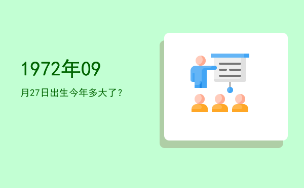 1972年09月27日出生今年多大了?