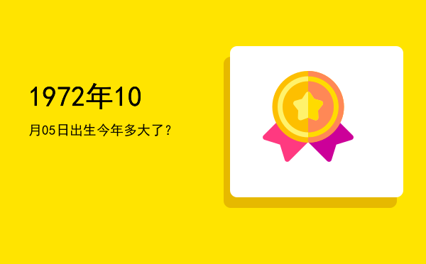 1972年10月05日出生今年多大了?