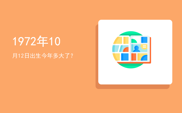 1972年10月12日出生今年多大了?