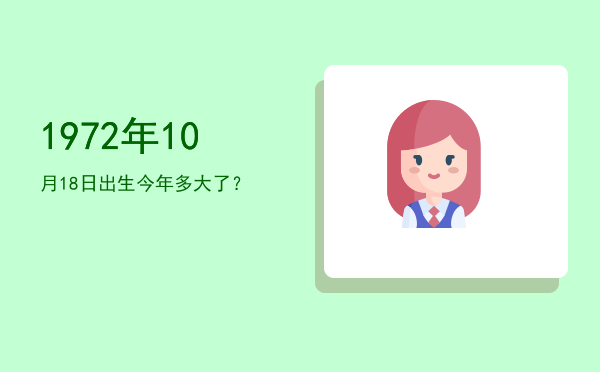 1972年10月18日出生今年多大了？