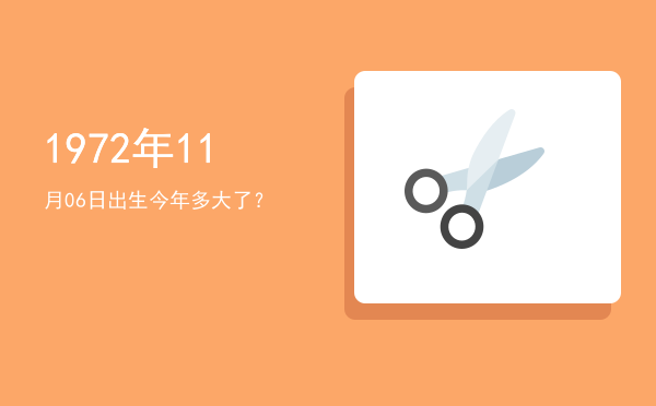 1972年11月06日出生今年多大了?